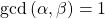 \gcd{(\alpha, \beta)} = 1