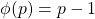 \phi(p) = p-1