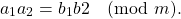 \[ a_1 a_2 = b_1 b2 \pmod{m}. \]