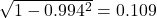 \sqrt{1 - 0.994^2} = 0.109