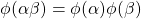 \phi(\alpha\beta) = \phi(\alpha)\phi(\beta)